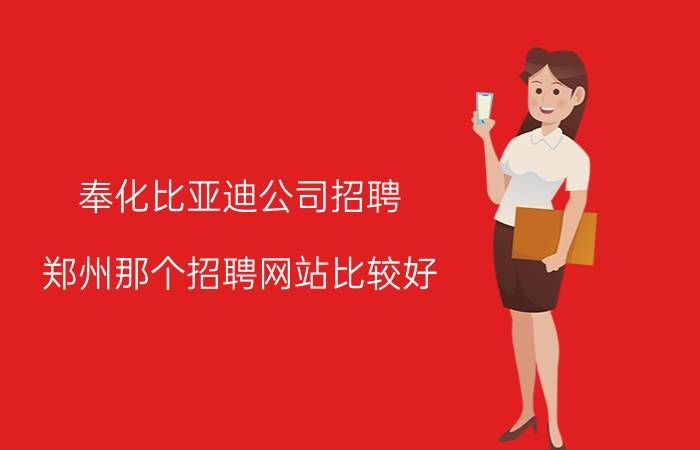 奉化比亚迪公司招聘 郑州那个招聘网站比较好？